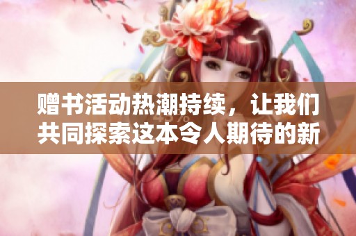 赠书活动热潮持续，让我们共同探索这本令人期待的新作