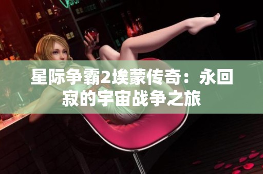 星际争霸2埃蒙传奇：永回寂的宇宙战争之旅