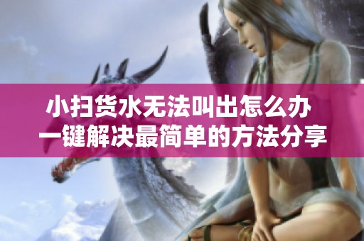 小扫货水无法叫出怎么办 一键解决最简单的方法分享