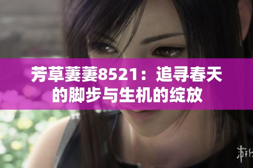 芳草萋萋8521：追寻春天的脚步与生机的绽放