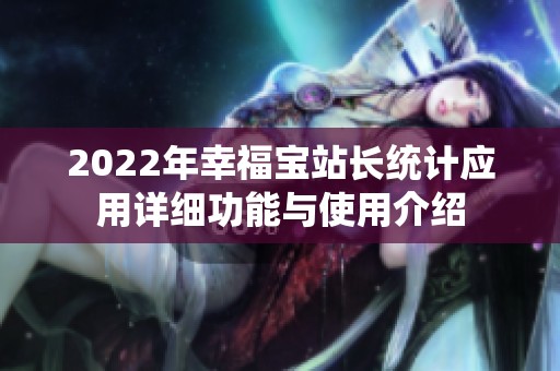 2022年幸福宝站长统计应用详细功能与使用介绍