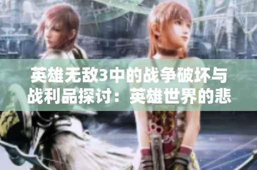 英雄无敌3中的战争破坏与战利品探讨：英雄世界的悲惨与荣耀