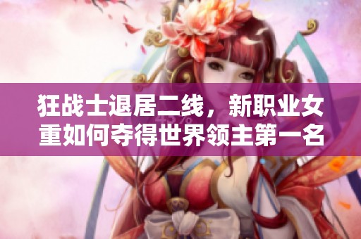 狂战士退居二线，新职业女重如何夺得世界领主第一名