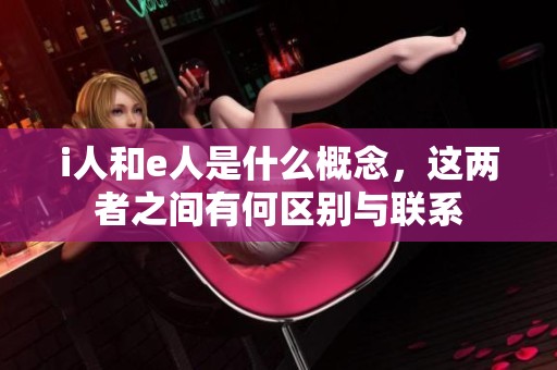 i人和e人是什么概念，这两者之间有何区别与联系