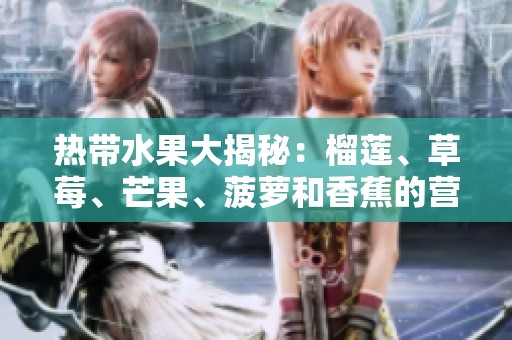 热带水果大揭秘：榴莲、草莓、芒果、菠萝和香蕉的营养与特点分析