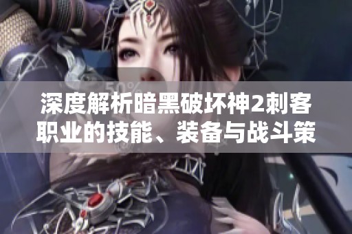 深度解析暗黑破坏神2刺客职业的技能、装备与战斗策略