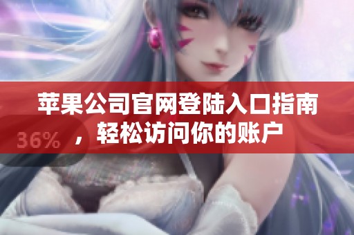 苹果公司官网登陆入口指南，轻松访问你的账户
