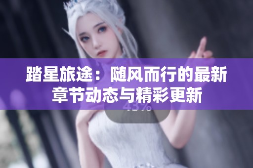 踏星旅途：随风而行的最新章节动态与精彩更新