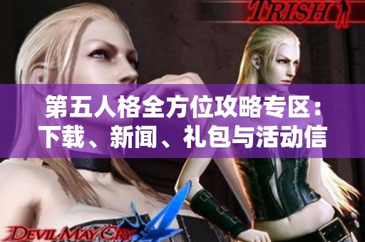第五人格全方位攻略专区：下载、新闻、礼包与活动信息大全