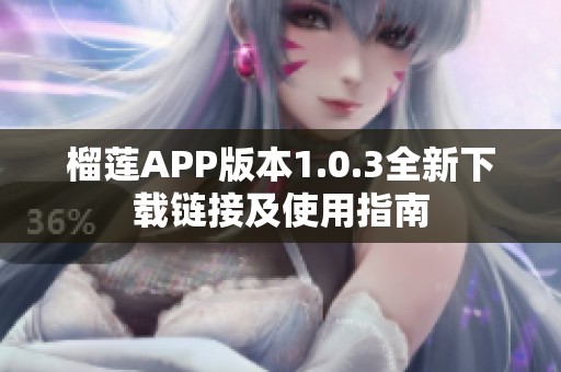榴莲APP版本1.0.3全新下载链接及使用指南