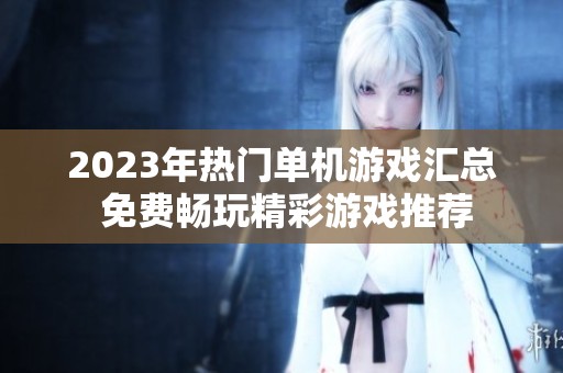 2023年热门单机游戏汇总 免费畅玩精彩游戏推荐