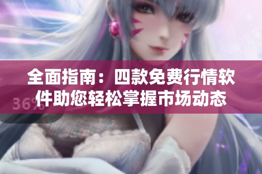 全面指南：四款免费行情软件助您轻松掌握市场动态