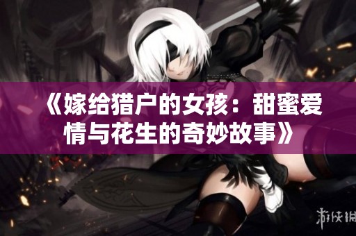 《嫁给猎户的女孩：甜蜜爱情与花生的奇妙故事》