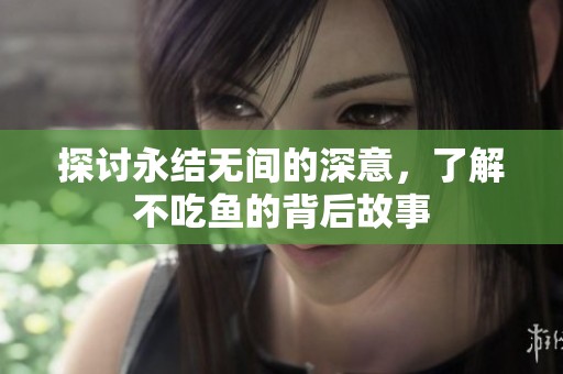 探讨永结无间的深意，了解不吃鱼的背后故事