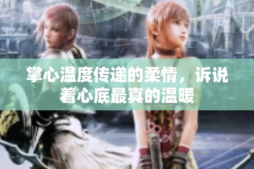 掌心温度传递的柔情，诉说着心底最真的温暖