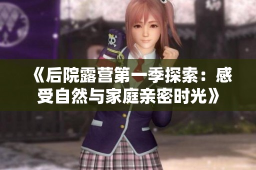 《后院露营第一季探索：感受自然与家庭亲密时光》