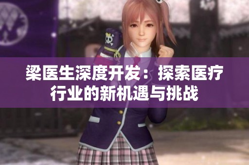 梁医生深度开发：探索医疗行业的新机遇与挑战