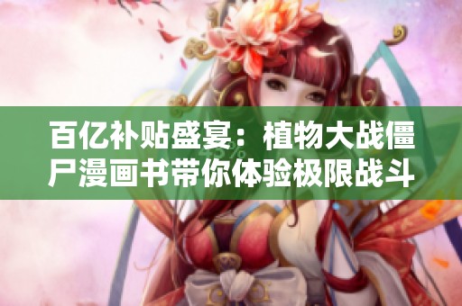 百亿补贴盛宴：植物大战僵尸漫画书带你体验极限战斗乐趣