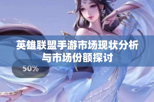 英雄联盟手游市场现状分析与市场份额探讨