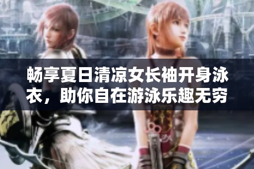 畅享夏日清凉女长袖开身泳衣，助你自在游泳乐趣无穷