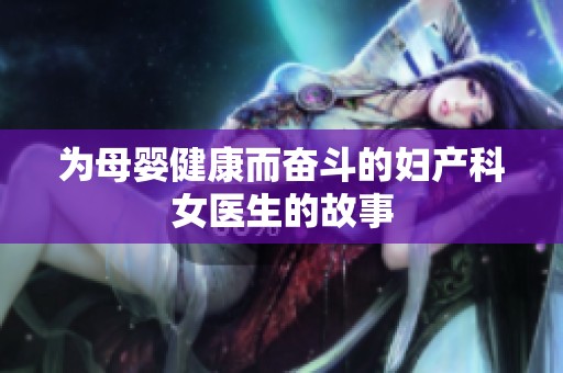 为母婴健康而奋斗的妇产科女医生的故事