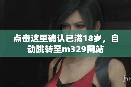 点击这里确认已满18岁，自动跳转至m329网站