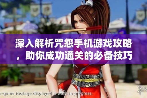 深入解析咒怨手机游戏攻略，助你成功通关的必备技巧与策略