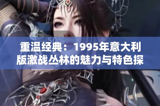 重温经典：1995年意大利版激战丛林的魅力与特色探索