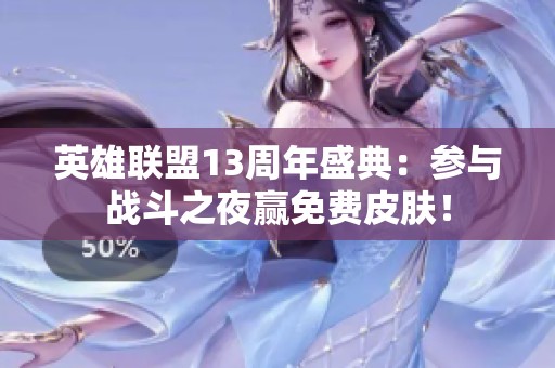 英雄联盟13周年盛典：参与战斗之夜赢免费皮肤！
