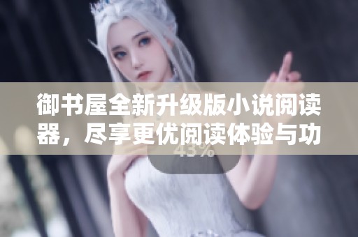 御书屋全新升级版小说阅读器，尽享更优阅读体验与功能