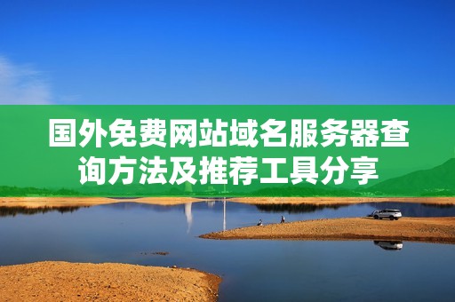 国外免费网站域名服务器查询方法及推荐工具分享