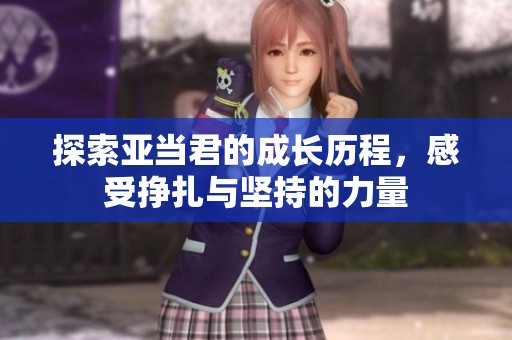 探索亚当君的成长历程，感受挣扎与坚持的力量