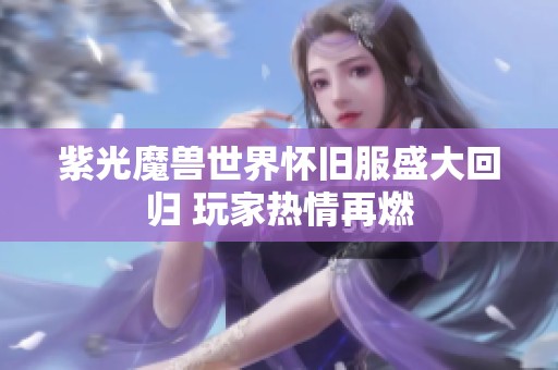 紫光魔兽世界怀旧服盛大回归 玩家热情再燃