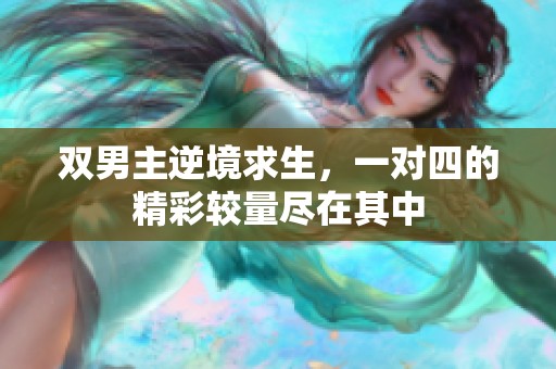 双男主逆境求生，一对四的精彩较量尽在其中