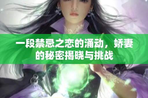 一段禁忌之恋的涌动，娇妻的秘密揭晓与挑战