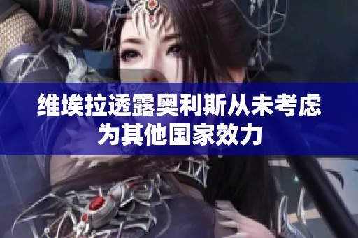 维埃拉透露奥利斯从未考虑为其他国家效力