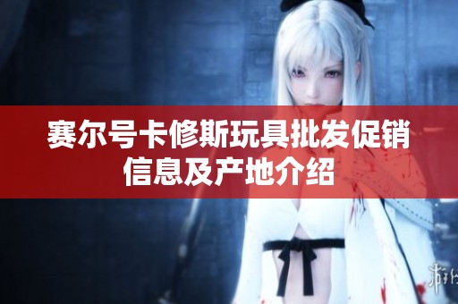 赛尔号卡修斯玩具批发促销信息及产地介绍
