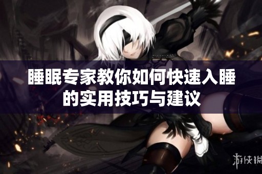 睡眠专家教你如何快速入睡的实用技巧与建议
