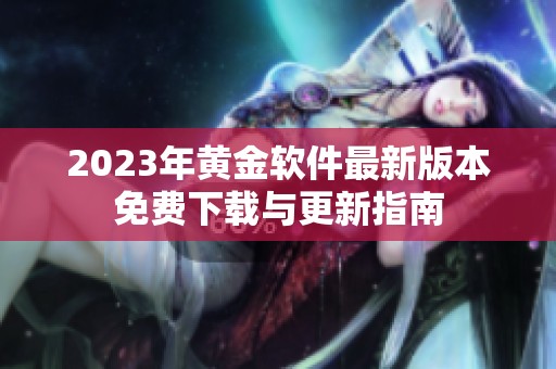 2023年黄金软件最新版本免费下载与更新指南