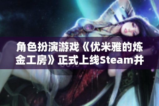 角色扮演游戏《优米雅的炼金工房》正式上线Steam并支持中文！