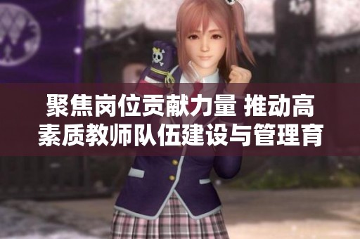 聚焦岗位贡献力量 推动高素质教师队伍建设与管理育人