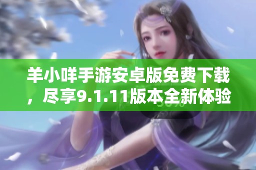 羊小咩手游安卓版免费下载，尽享9.1.11版本全新体验