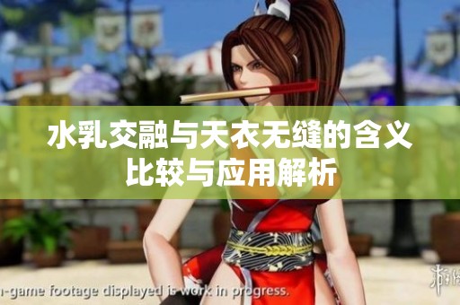 水乳交融与天衣无缝的含义比较与应用解析