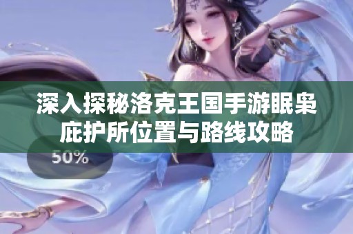 深入探秘洛克王国手游眠枭庇护所位置与路线攻略