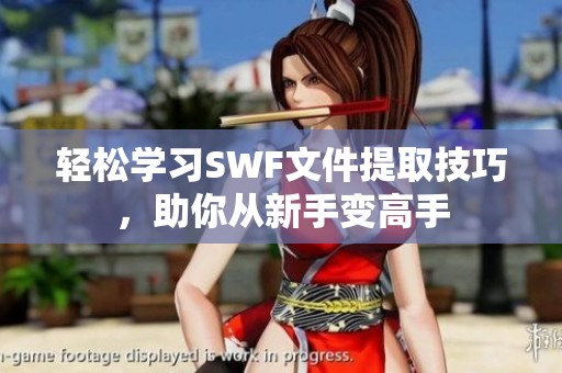 轻松学习SWF文件提取技巧，助你从新手变高手