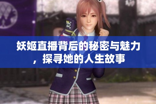 妖姬直播背后的秘密与魅力，探寻她的人生故事