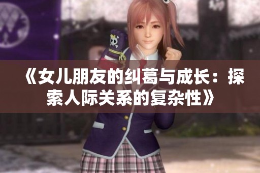《女儿朋友的纠葛与成长：探索人际关系的复杂性》