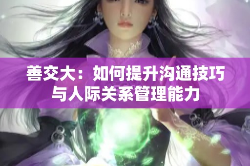 善交大：如何提升沟通技巧与人际关系管理能力