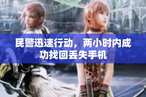 民警迅速行动，两小时内成功找回丢失手机