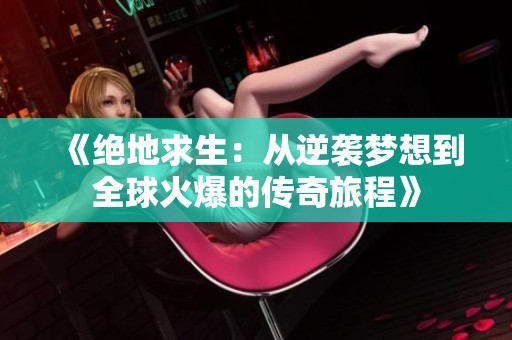 《绝地求生：从逆袭梦想到全球火爆的传奇旅程》